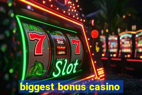 biggest bonus casino