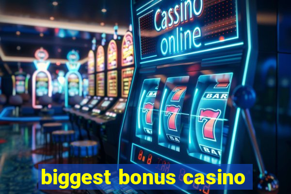 biggest bonus casino