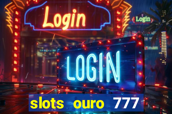 slots ouro 777 play store