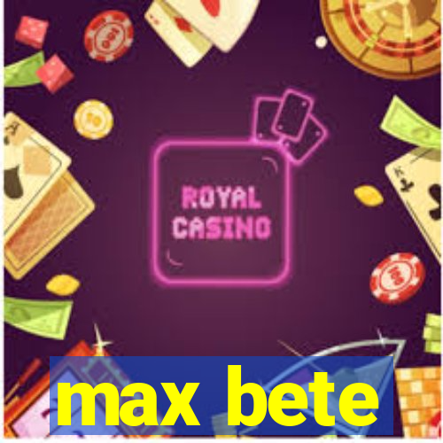 max bete