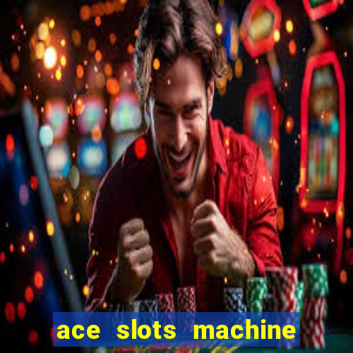 ace slots machine casino ii