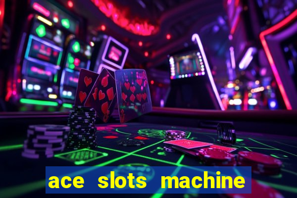 ace slots machine casino ii