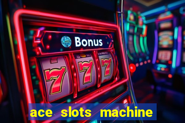 ace slots machine casino ii