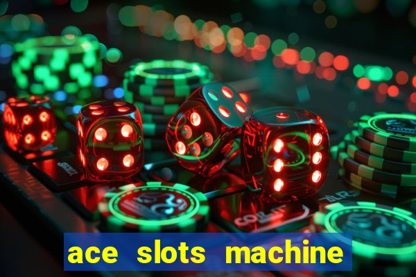 ace slots machine casino ii