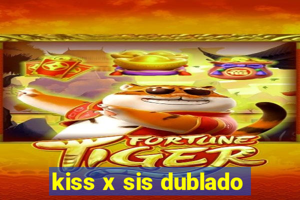 kiss x sis dublado