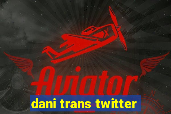 dani trans twitter