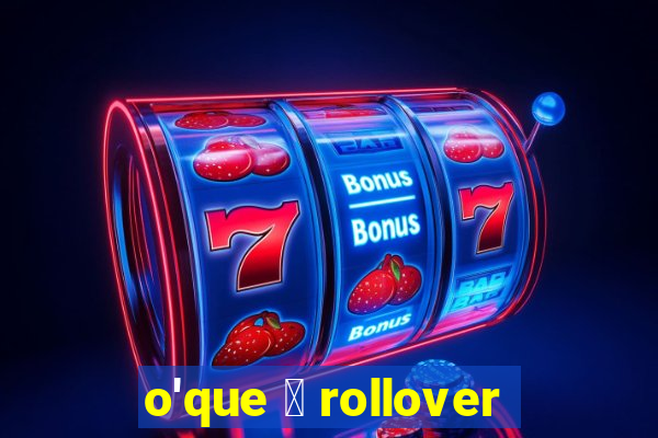 o'que 茅 rollover