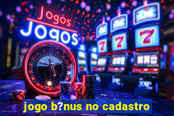 jogo b?nus no cadastro