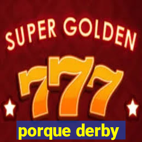 porque derby