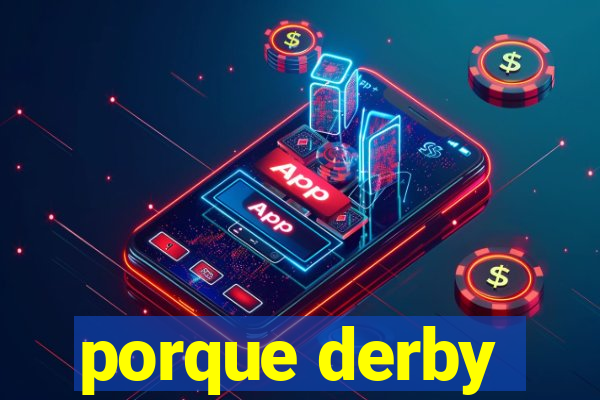 porque derby