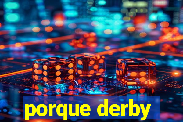 porque derby