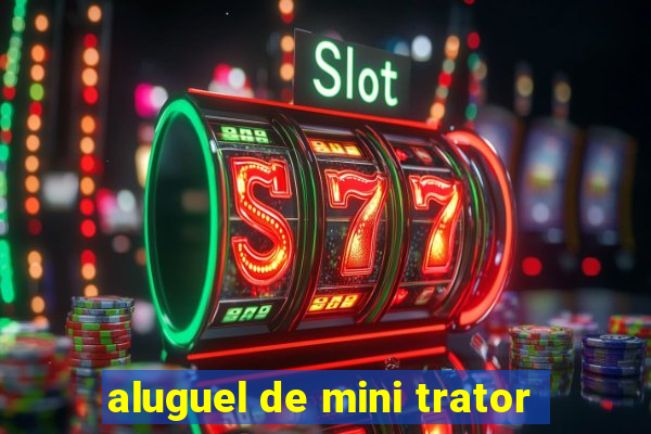 aluguel de mini trator