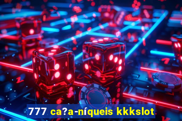 777 ca?a-níqueis kkkslot