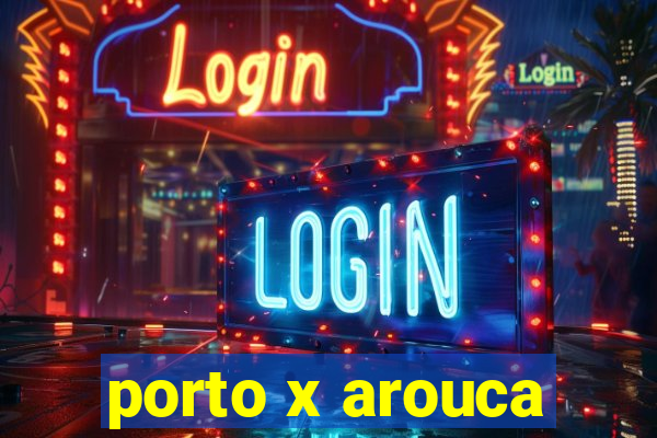 porto x arouca