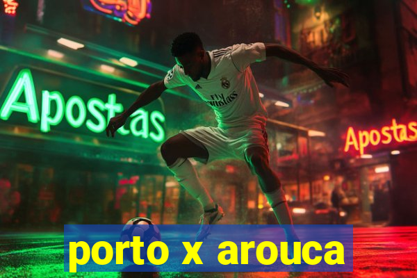 porto x arouca