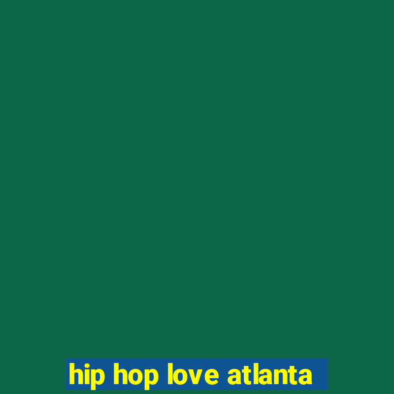 hip hop love atlanta