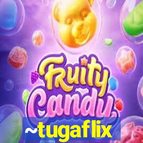 ~tugaflix