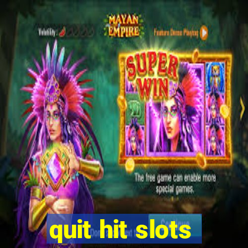 quit hit slots