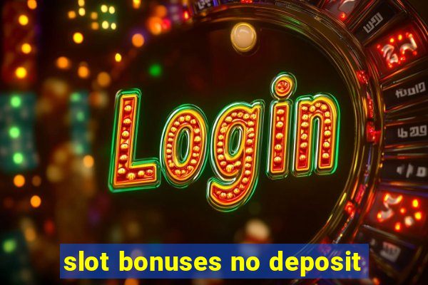 slot bonuses no deposit