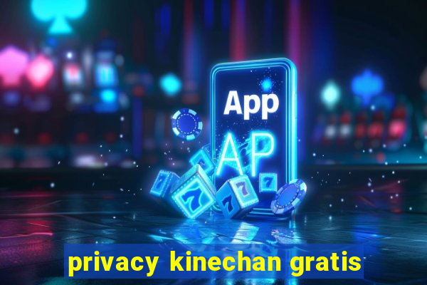 privacy kinechan gratis