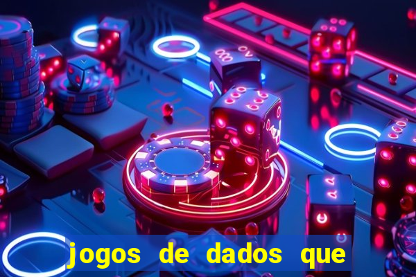 jogos de dados que ganha dinheiro