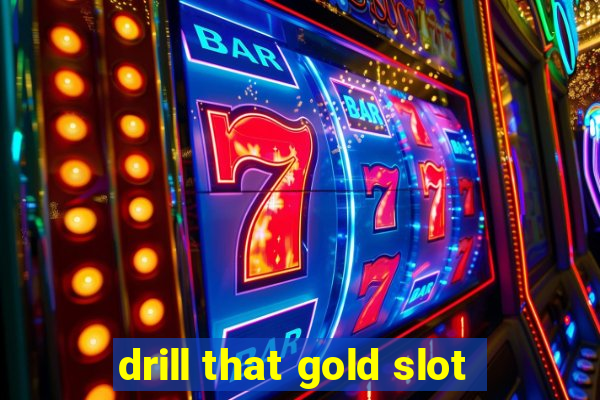 drill that gold slot