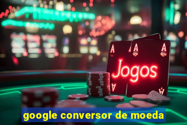 google conversor de moeda