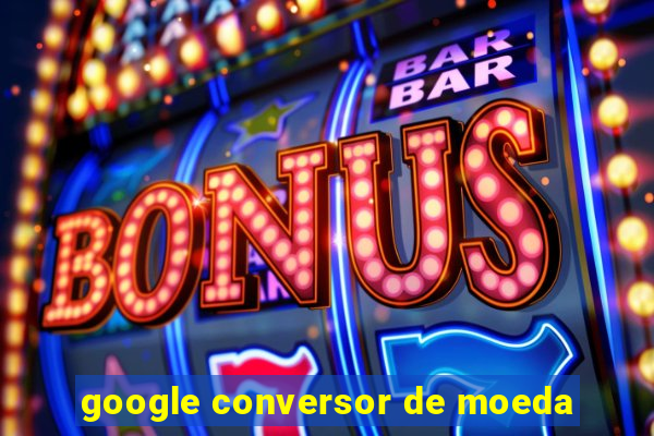 google conversor de moeda