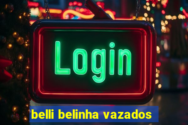 belli belinha vazados