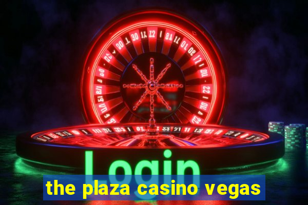 the plaza casino vegas