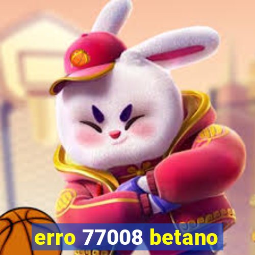 erro 77008 betano