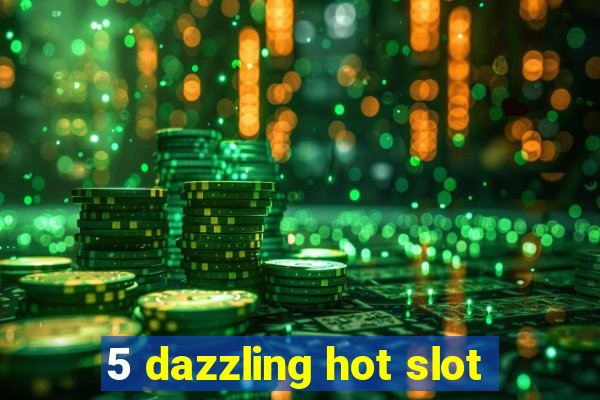 5 dazzling hot slot