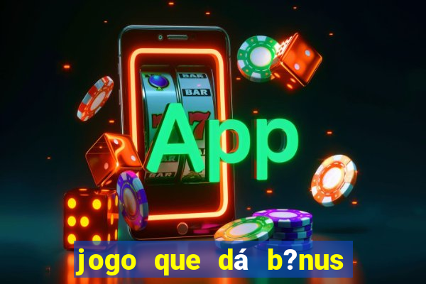 jogo que dá b?nus para jogar