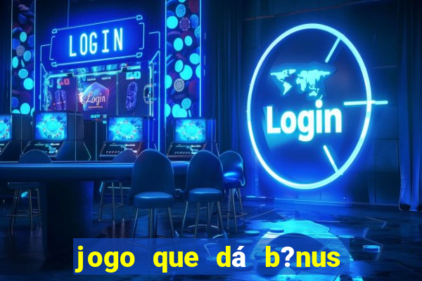 jogo que dá b?nus para jogar