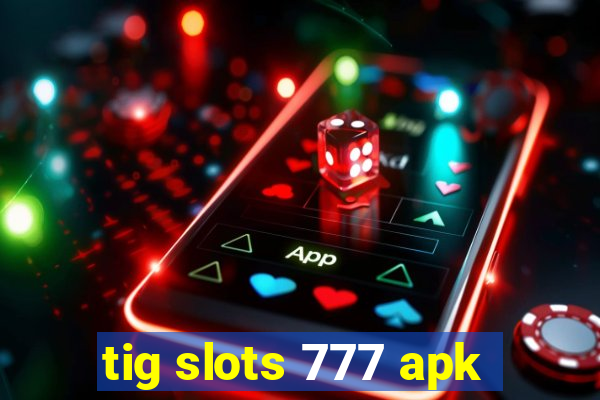 tig slots 777 apk