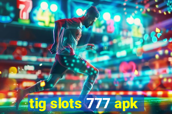 tig slots 777 apk