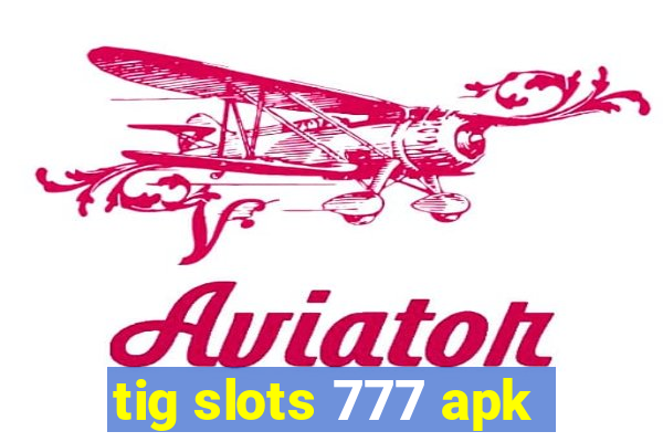 tig slots 777 apk