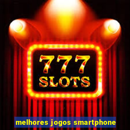 melhores jogos smartphone