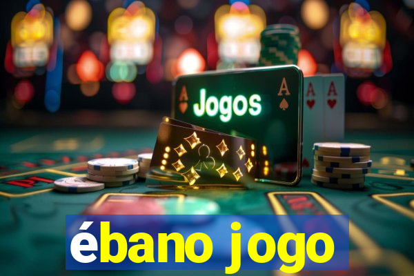 ébano jogo