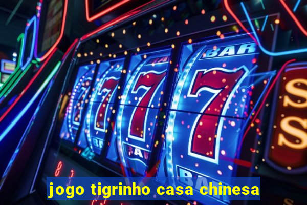 jogo tigrinho casa chinesa