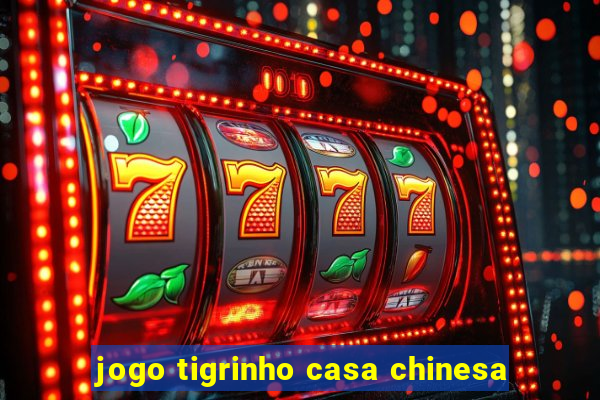 jogo tigrinho casa chinesa