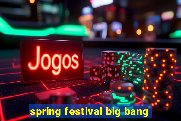 spring festival big bang