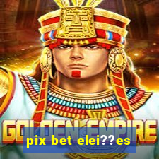 pix bet elei??es