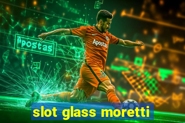 slot glass moretti