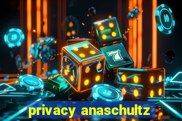 privacy anaschultz