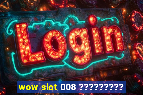 wow slot 008 ?????????