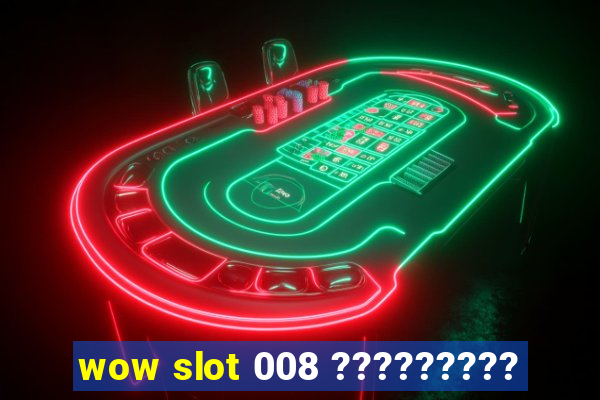 wow slot 008 ?????????