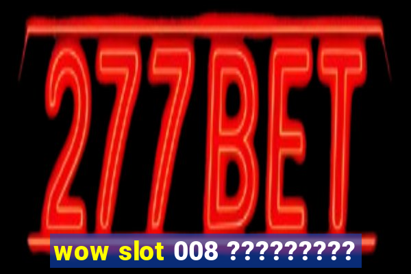 wow slot 008 ?????????