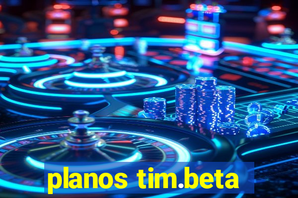 planos tim.beta