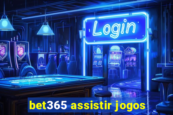 bet365 assistir jogos